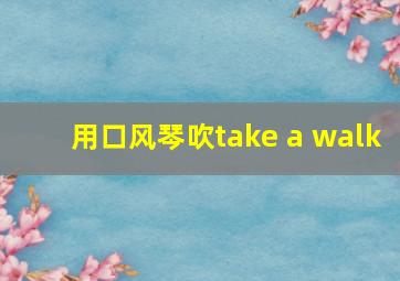 用口风琴吹take a walk